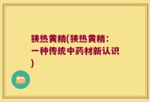 狭热黄精(狭热黄精：一种传统中药材新认识)