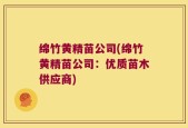 绵竹黄精苗公司(绵竹黄精苗公司：优质苗木供应商)