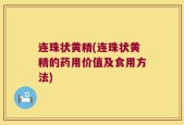 连珠状黄精(连珠状黄精的药用价值及食用方法)