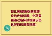 新化黄精新闻(新冠肺炎治疗新进展：中药黄精通过临床试验显示出良好的抗病毒效果)