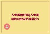 人参黄精好吗(人参黄精的功效及作用简介)