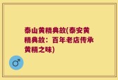 泰山黄精典故(泰安黄精典故：百年老店传承黄精之味)