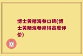 博士黄精海参口碑(博士黄精海参赢得高度评价)