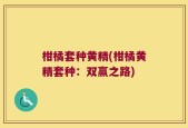 柑橘套种黄精(柑橘黄精套种：双赢之路)