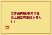 怎样画黄精灵(如何在纸上画出可爱的小黄人？)