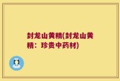封龙山黄精(封龙山黄精：珍贵中药材)