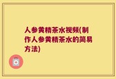 人参黄精茶水视频(制作人参黄精茶水的简易方法)