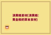 滇黄精素材(滇黄精：黄金般的草本食材)