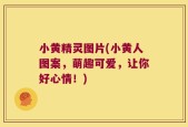 小黄精灵图片(小黄人图案，萌趣可爱，让你好心情！)