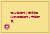 迪庆黄精种子批发(迪庆地区黄精种子大量批发)