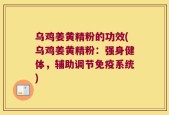 乌鸡姜黄精粉的功效(乌鸡姜黄精粉：强身健体，辅助调节免疫系统)