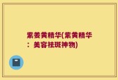 紫姜黄精华(紫黄精华：美容祛斑神物)