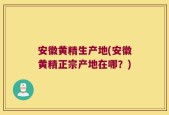 安徽黄精生产地(安徽黄精正宗产地在哪？)