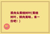 质肉头黄精树叶(黄精树叶，鲜肉美味，来一份吧！)