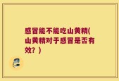 感冒能不能吃山黄精(山黄精对于感冒是否有效？)