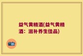 益气黄精酒(益气黄精酒：滋补养生佳品)