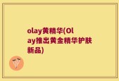 olay黄精华(Olay推出黄金精华护肤新品)