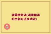 酒黄精煮汤(酒黄精汤的烹制方法及功效)