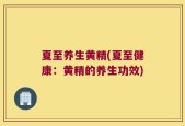 夏至养生黄精(夏至健康：黄精的养生功效)