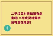 二甲戊灵对黄精苗有危害吗(二甲戊灵对黄精苗有潜在危害)