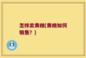 怎样卖黄精(黄精如何销售？)
