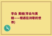 李白 黄精(李白与黄精——相遇在诗歌的世界)
