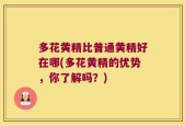 多花黄精比普通黄精好在哪(多花黄精的优势，你了解吗？)