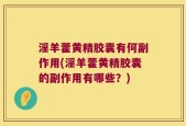 淫羊藿黄精胶囊有何副作用(淫羊藿黄精胶囊的副作用有哪些？)