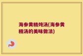 海参黄精炖汤(海参黄精汤的美味做法)