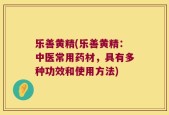 乐善黄精(乐善黄精：中医常用药材，具有多种功效和使用方法)
