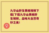 九华山野生黄精视频下载(下载九华山黄精野生视频，品味大自然奇妙之美！