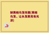 制黄精乌发效果(黄精乌发，让头发黑亮有光泽)