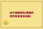 关于黄精的药(黄精药的作用及用法详解)