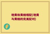 地黄和黄精相配(地黄与黄精的完美配对)