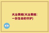 大冶黄精(大冶黄精：一份生命的守护)