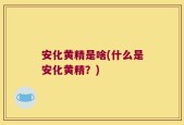 安化黄精是啥(什么是安化黄精？)