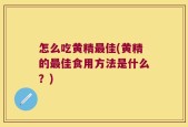 怎么吃黄精最佳(黄精的最佳食用方法是什么？)