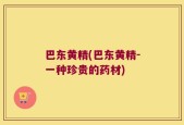 巴东黄精(巴东黄精-一种珍贵的药材)