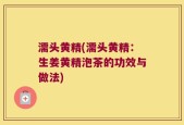 濡头黄精(濡头黄精：生姜黄精泡茶的功效与做法)