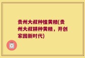 贵州大叔种植黄精(贵州大叔耕种黄精，开创家园新时代)