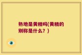 熟地是黄精吗(黄精的别称是什么？)