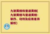 九制黄精和普通黄精(九制黄精与普通黄精：制作、功效及应用差异解析)