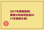 2017年黄精收购(黄精公司成功完成2017年收购计划)