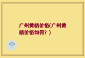 广州黄精价格(广州黄精价格如何？)