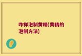 咋样泡制黄精(黄精的泡制方法)