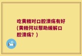 吃黄精对口腔溃疡有好(黄精何以帮助缓解口腔溃疡？)