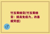 竹玉黄精膏(竹玉黄精膏：提高免疫力，改善疲劳感)