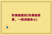 熟黄精黑的(熟黄精焦黑，一碗汤暖身心)