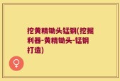 挖黄精锄头锰钢(挖掘利器-黄精锄头-锰钢打造)