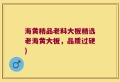 海黄精品老料大板精选老海黄大板，品质过硬)